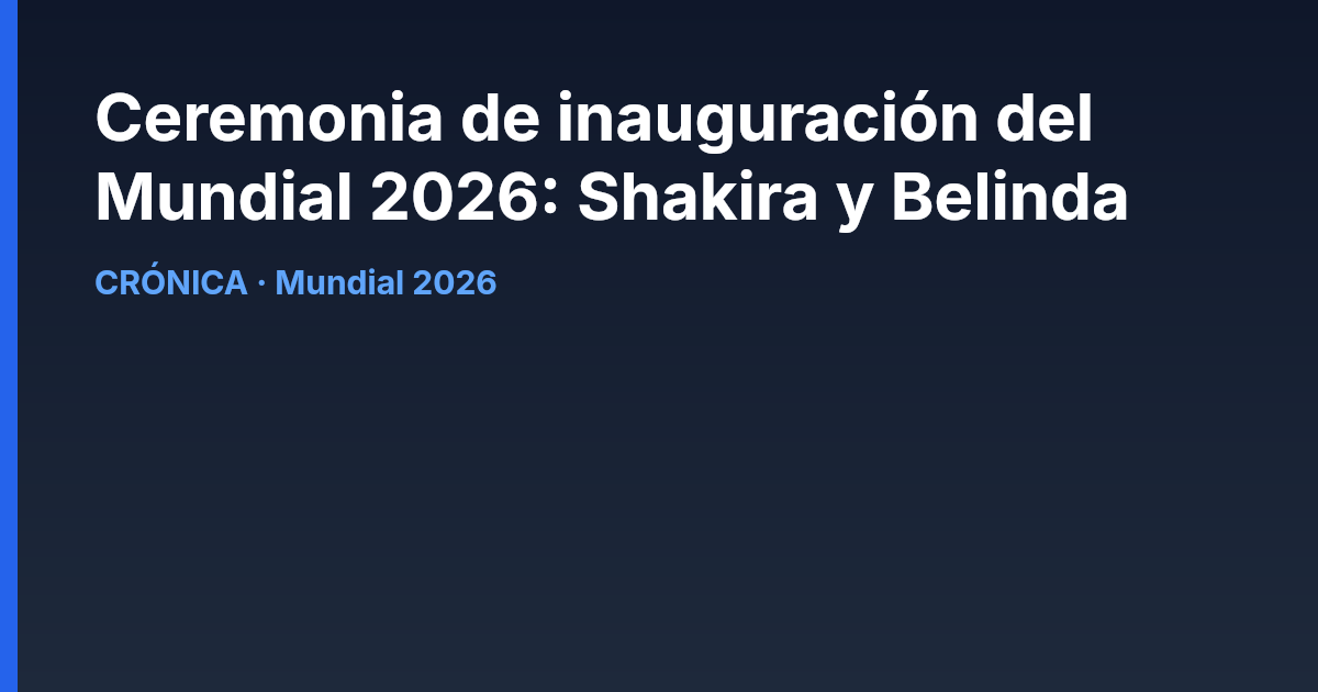 Ceremonia de inauguración del Mundial 2026 en el Estadio Azteca