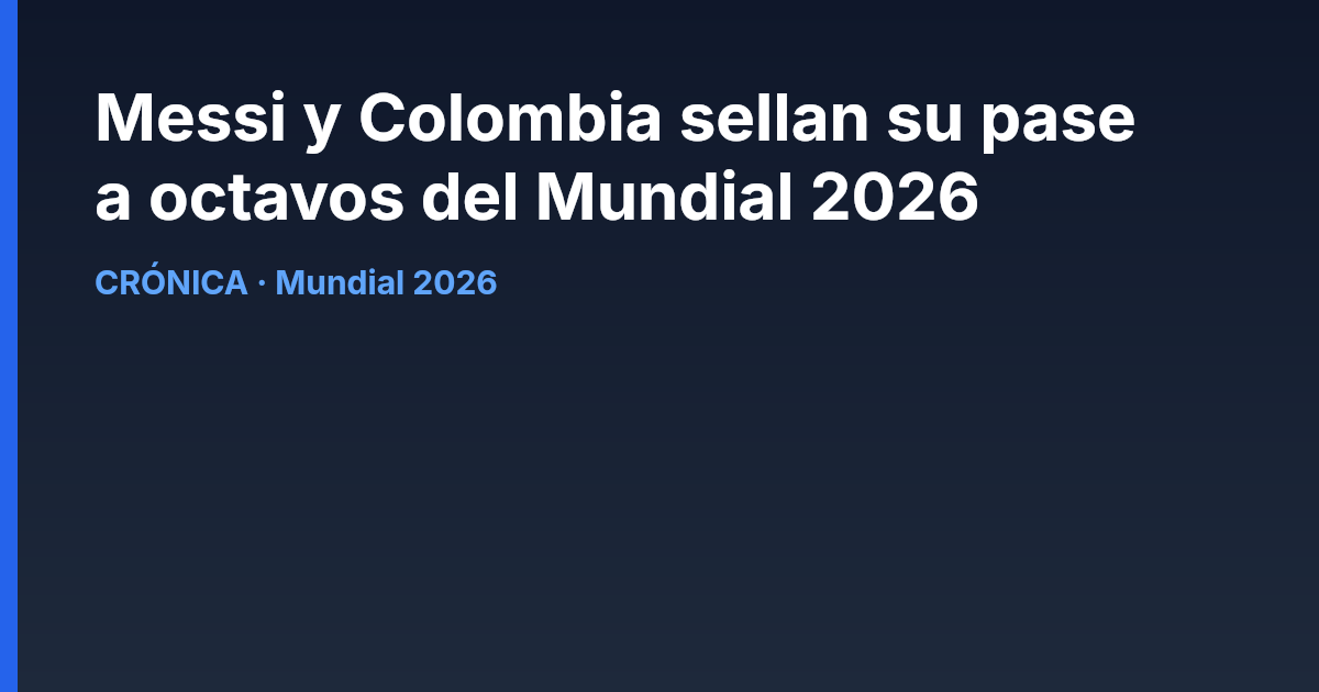 Messi y Colombia sellan su pase a octavos del Mundial 2026