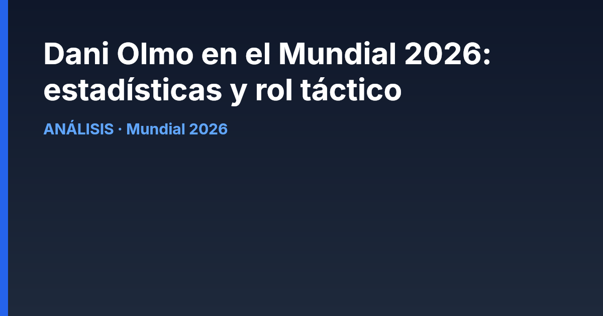 Dani Olmo en el Mundial 2026: estadísticas y rol táctico