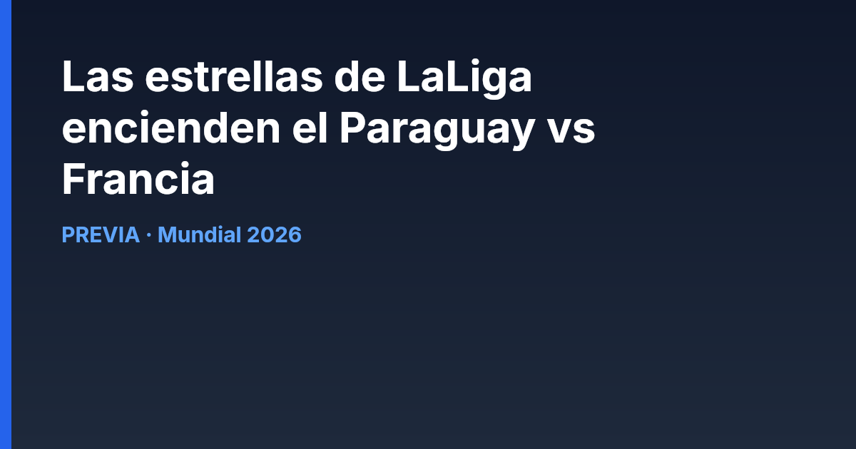 Las estrellas de LaLiga encienden el Paraguay vs Francia