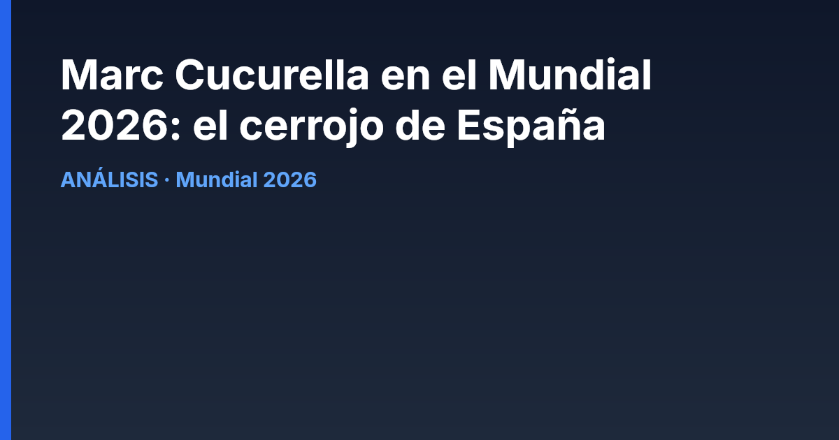 Marc Cucurella en el Mundial 2026: el cerrojo de España