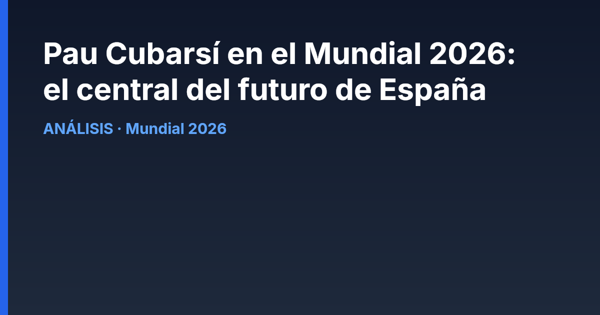 Pau Cubarsí defendiendo con la selección de España en el Mundial 2026