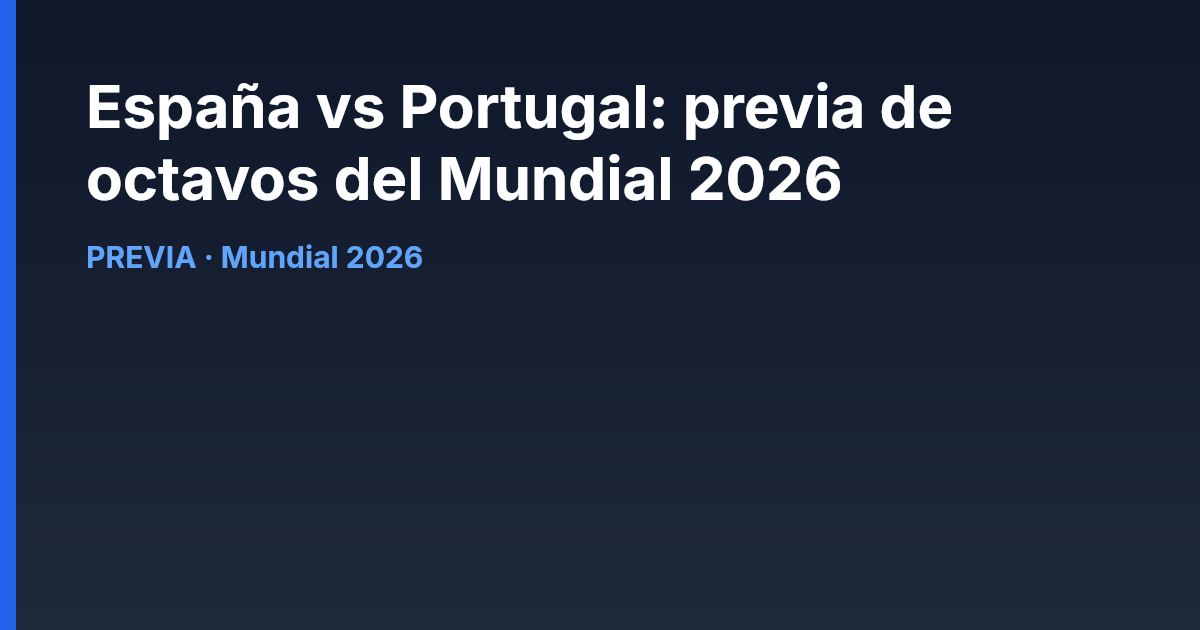 España vs Portugal: previa de octavos del Mundial 2026