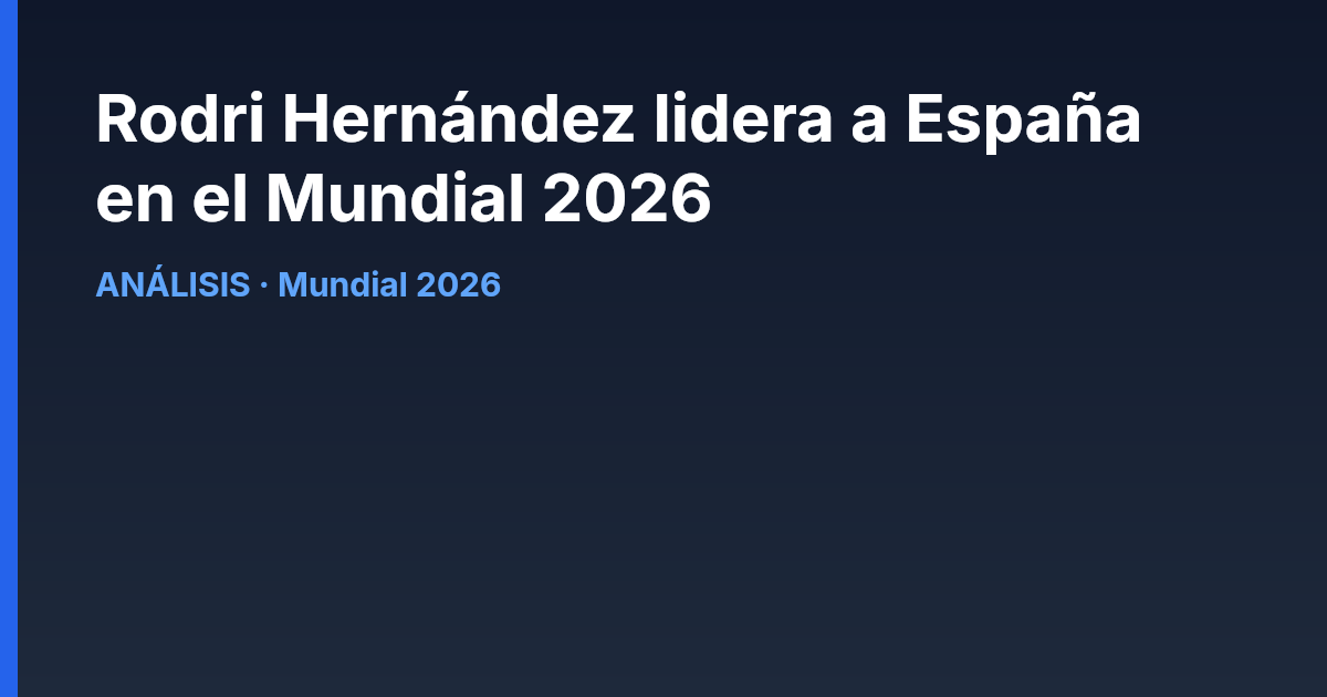 Rodri Hernández lidera a España en el Mundial 2026