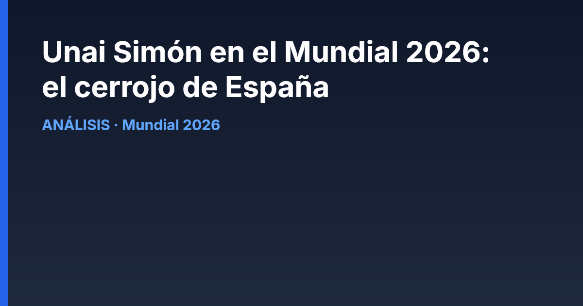 Unai Simón en el Mundial 2026: el cerrojo de España