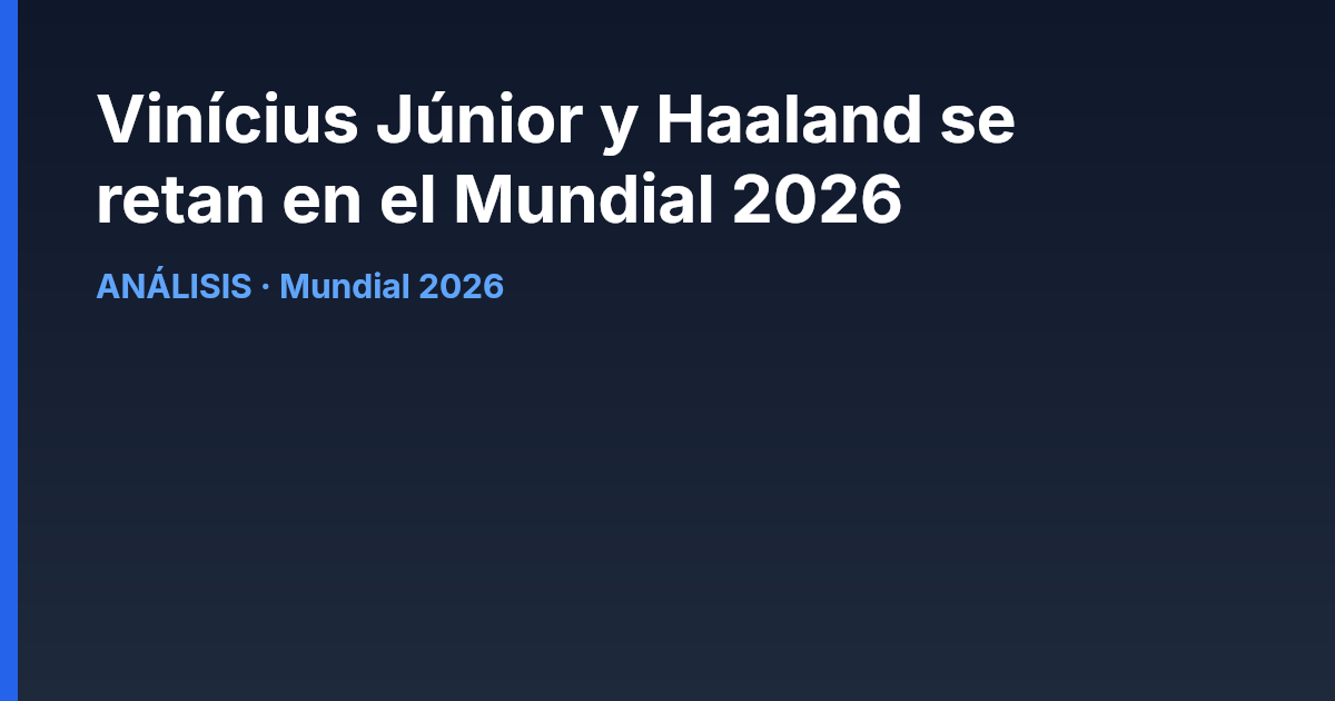 Vinícius Júnior y Haaland se retan en el Mundial 2026